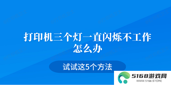 打印机三个灯一直闪烁不工作怎么办 试试这5个方法